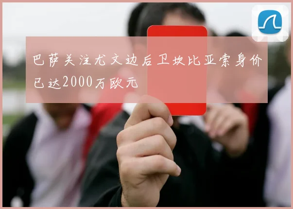 巴萨关注尤文边后卫坎比亚索身价已达2000万欧元